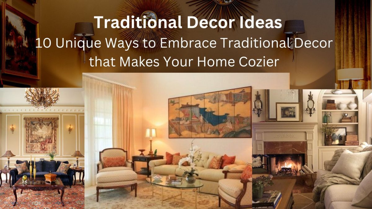 10 Unique Ways to Embrace Traditional Decor that Makes Your Home Cozier