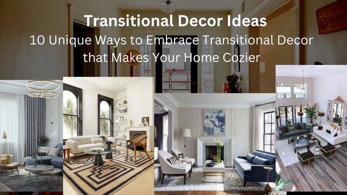 10 Unique Ways to Embrace Transitional Decor that Makes Your Home Cozier