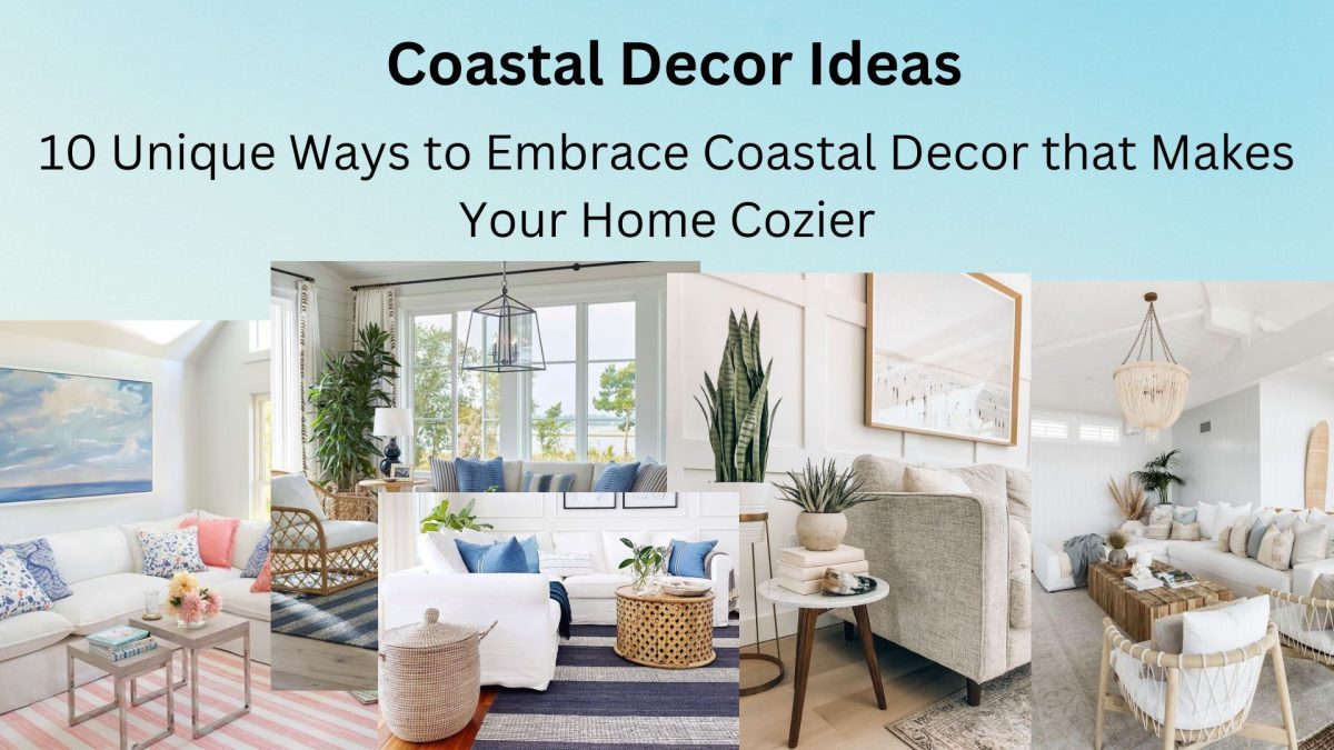 10 Unique Ways to Embrace Coastal Decor that Makes Your Home Cozier