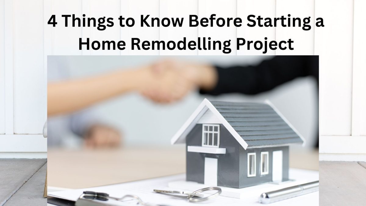 4 Things to Know Before Starting a Home Remodelling Project