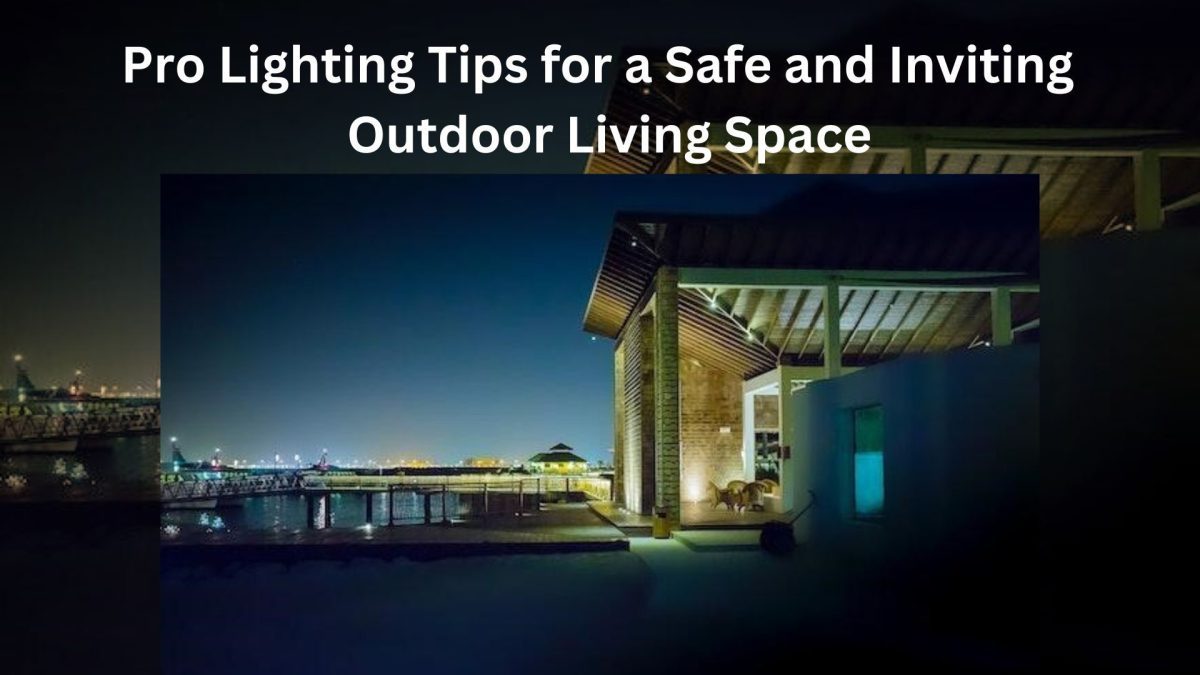 Pro Lighting Tips for a Safe and Inviting Outdoor Living Space