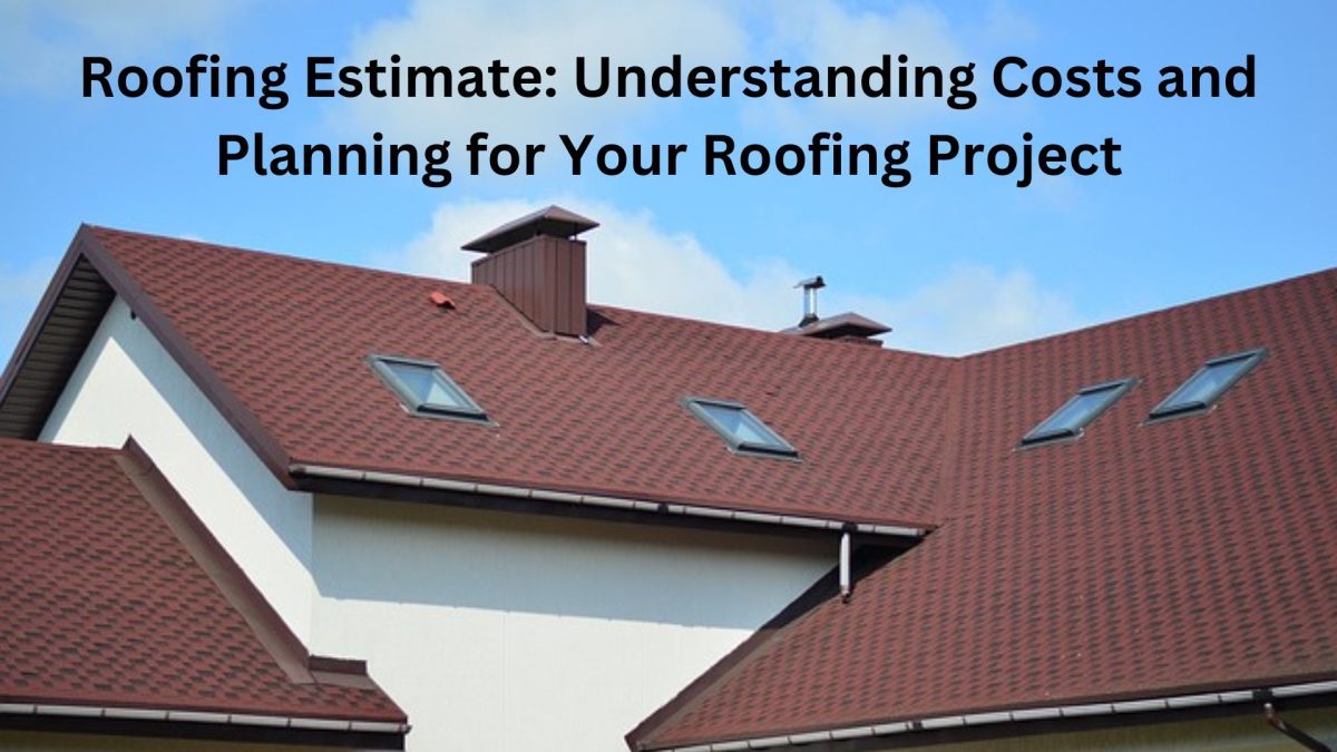 Roofing Estimate: Understanding Costs and Planning for Your Roofing Project